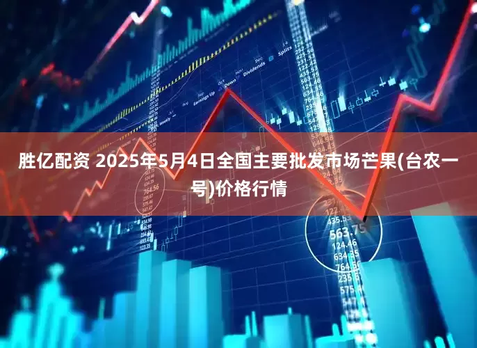 胜亿配资 2025年5月4日全国主要批发市场芒果(台农一号)价格行情