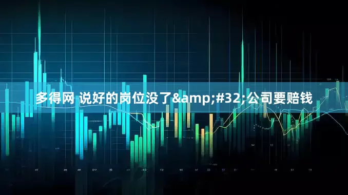 多得网 说好的岗位没了&#32;公司要赔钱